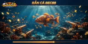 Bắn Cá Bec88: Từ Ván Đầu Đến Lúc Rời Bàn