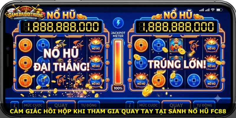 Cảm giác hồi hộp khi tham gia quay tay tại sảnh nổ hũ Fc88