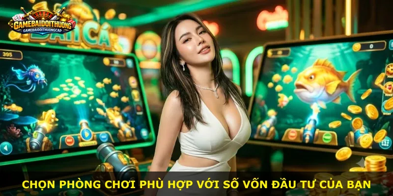 Chọn phòng chơi phù hợp với số vốn đầu tư của bạn