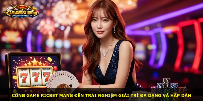 Cổng game Ricbet mang đến trải nghiệm giải trí đa dạng và hấp dẫn