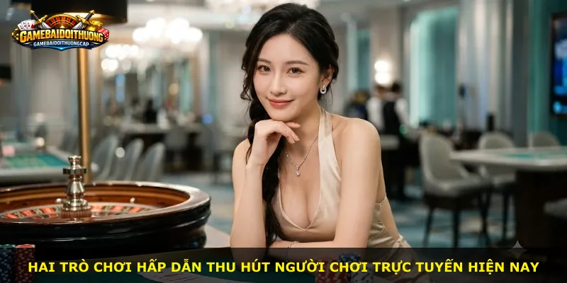 Hai trò chơi hấp dẫn thu hút người chơi trực tuyến hiện nay