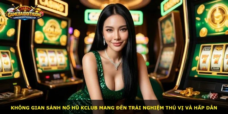 Không gian sảnh Nổ Hũ Kclub mang đến trải nghiệm thú vị và hấp dẫn