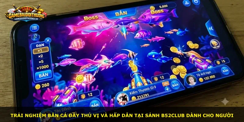 Trải nghiệm bắn cá đầy thú vị và hấp dẫn tại sảnh B52Club dành cho người
