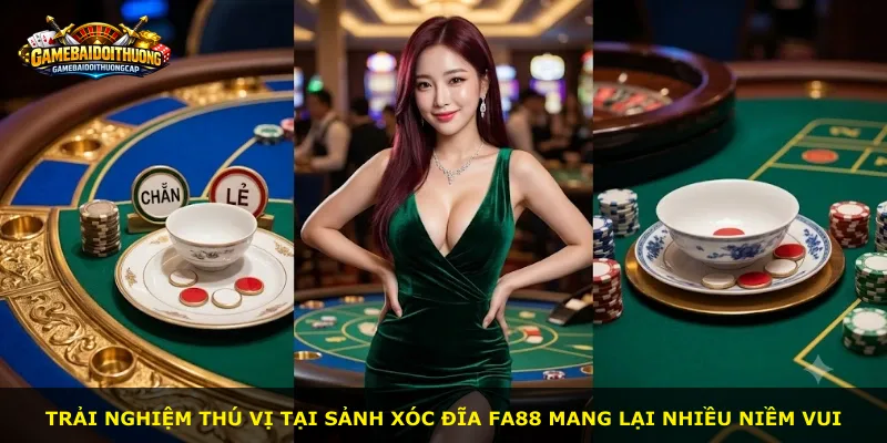 Trải nghiệm thú vị tại sảnh Xóc Đĩa Fa88 mang lại nhiều niềm vui